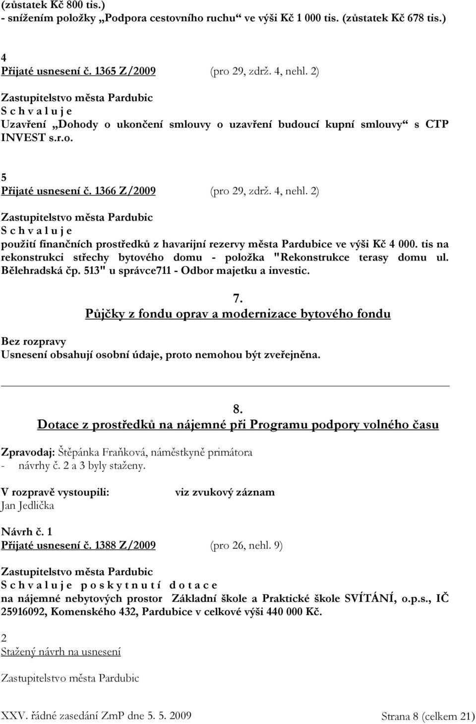 2) použití finančních prostředků z havarijní rezervy města Pardubice ve výši Kč 4 000. tis na rekonstrukci střechy bytového domu - položka "Rekonstrukce terasy domu ul. Bělehradská čp.