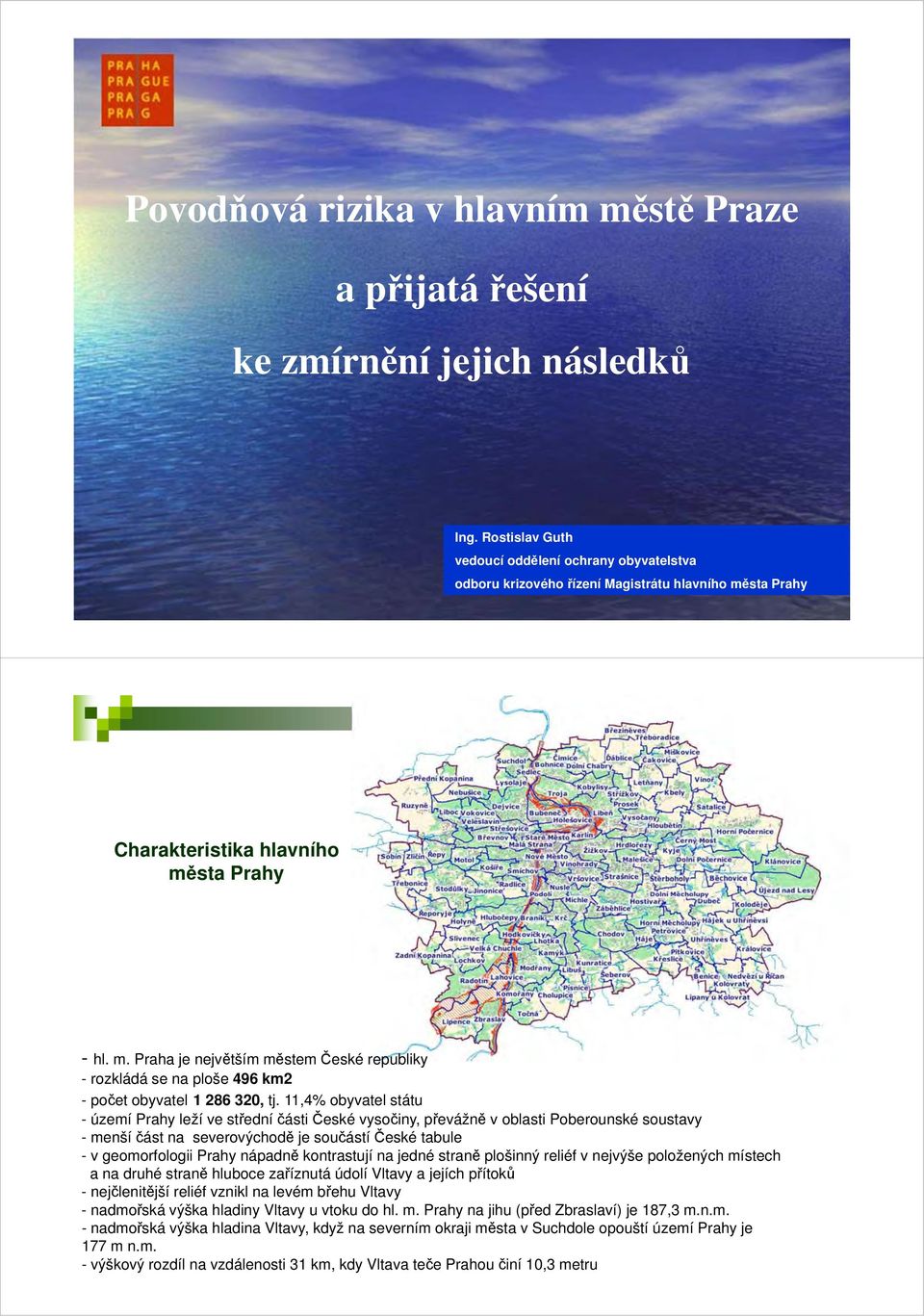 sta Prahy Charakteristika hlavního města Prahy - hl. m. Praha je největším městem České republiky - rozkládá se na ploše 496 km2 -počet obyvatel 1 286 320, tj.