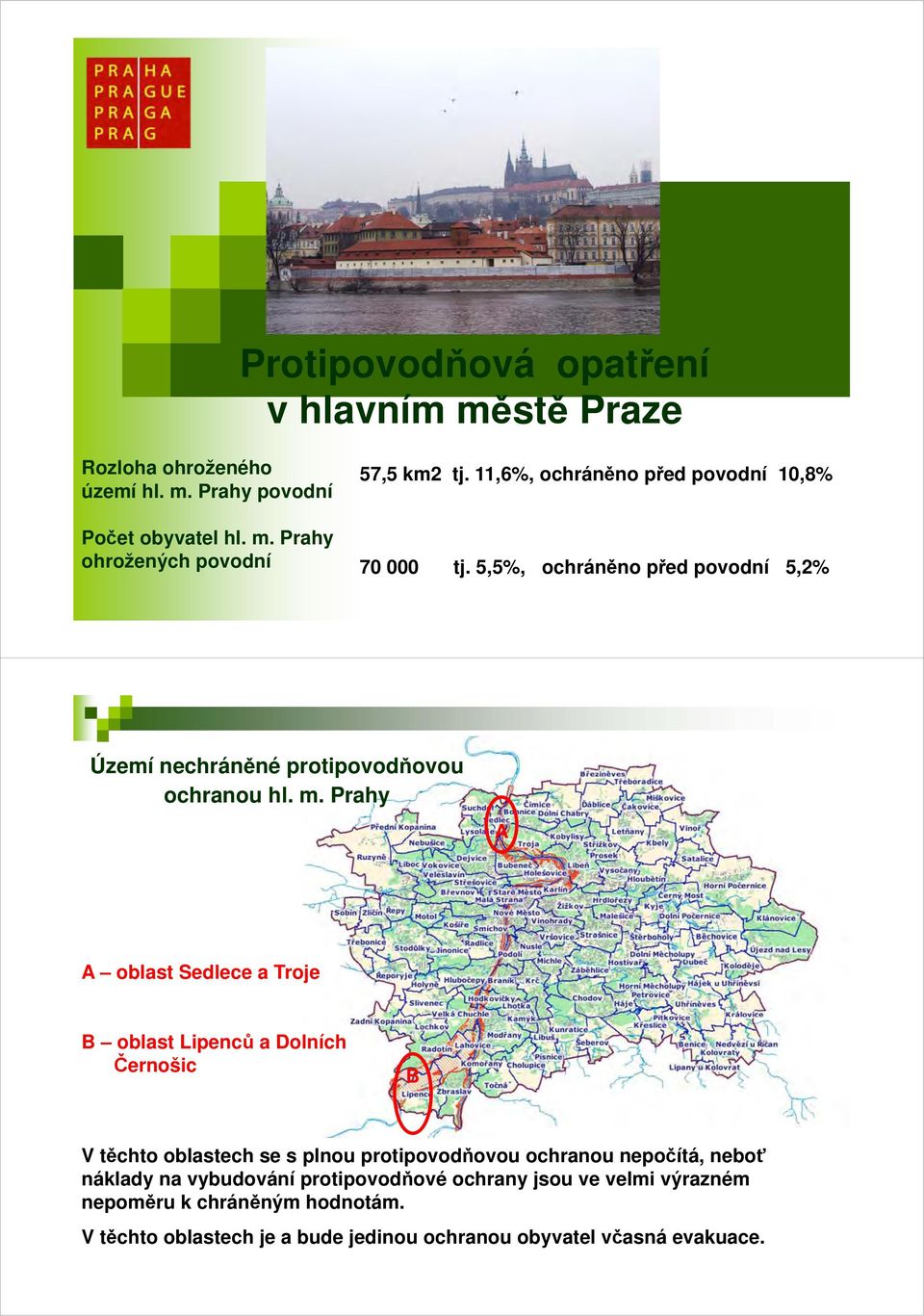 Prahy A A oblast Sedlece a Troje B oblast Lipenců a Dolních Černošic B V těchto oblastech se s plnou protipovodňovou ochranou nepočítá, neboť