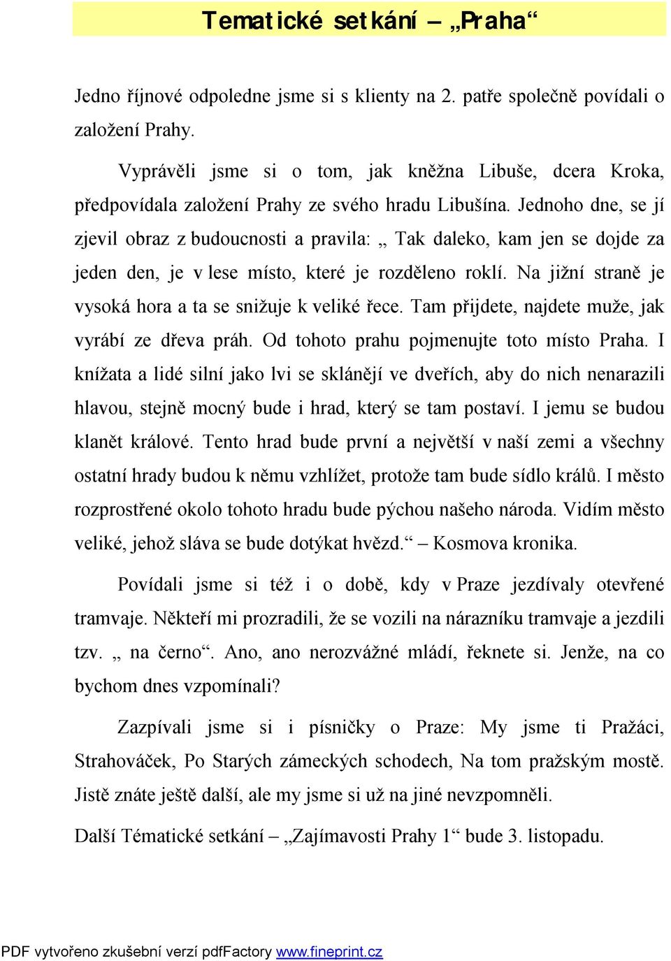 Jednoho dne, se jí zjevil obraz z budoucnosti a pravila: Tak daleko, kam jen se dojde za jeden den, je v lese místo, které je rozděleno roklí.