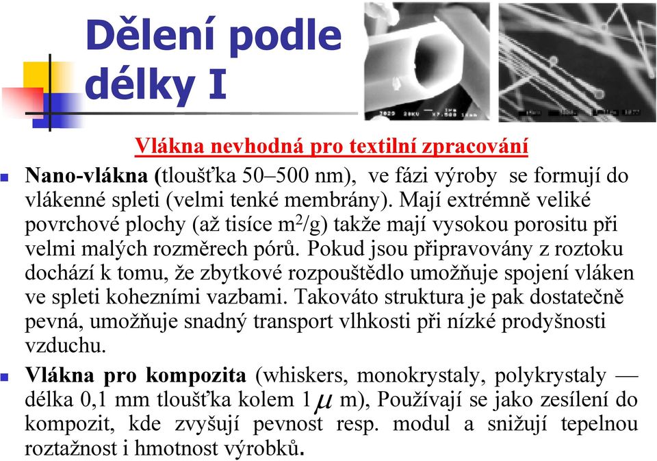 Pokud jsou připravovány z roztoku dochází k tomu, že zbytkové rozpouštědlo umožňuje spojení vláken ve spleti kohezními vazbami.