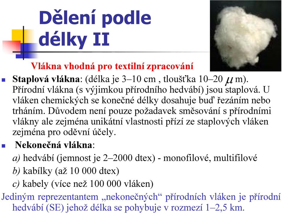 Důvodem není pouze požadavek směsování s přírodními vlákny ale zejména unikátní vlastnosti přízí ze staplových vláken zejména pro oděvní účely.