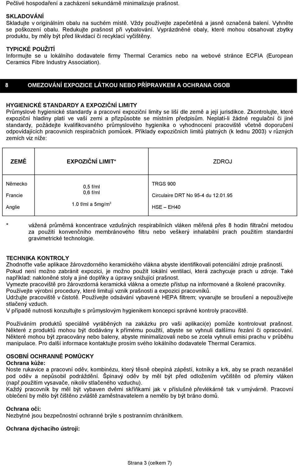 TYPICKÉ POUŽITÍ Informujte se u lokálního dodavatele firmy Thermal Ceramics nebo na webové stránce ECFIA (European Ceramics Fibre Industry Association).