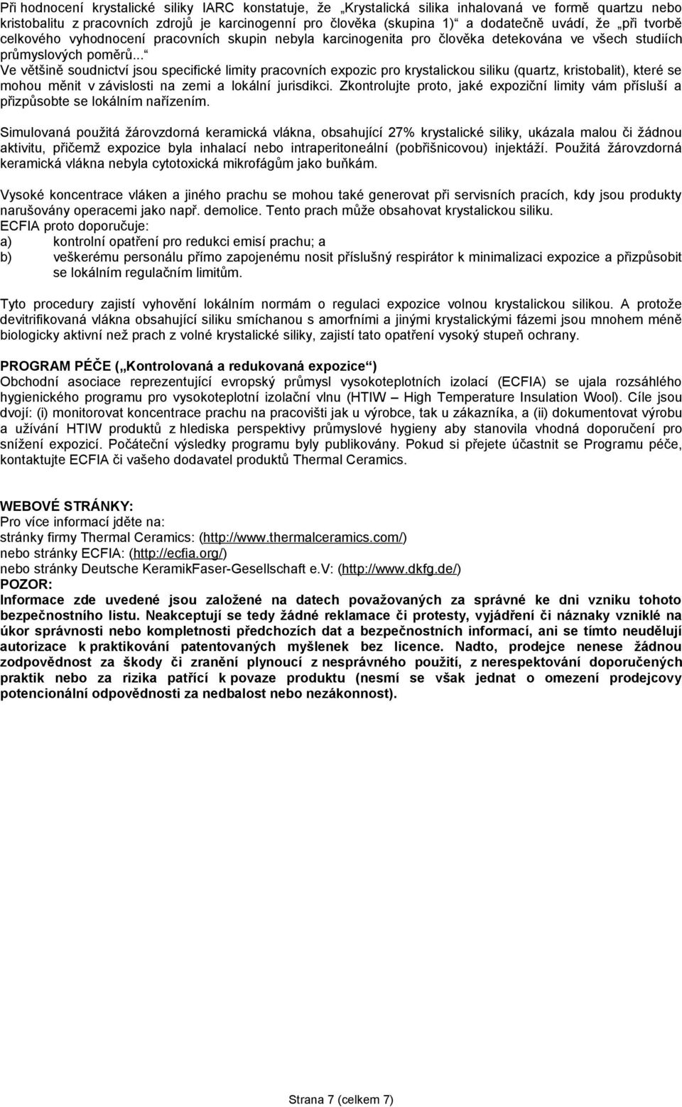 .. Ve většině soudnictví jsou specifické limity pracovních expozic pro krystalickou siliku (quartz, kristobalit), které se mohou měnit v závislosti na zemi a lokální jurisdikci.