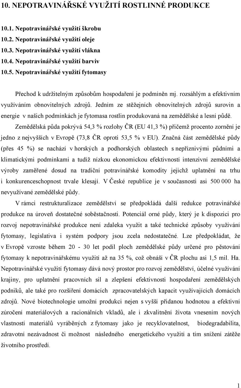 Jedním ze stěžejních obnovitelných zdrojů surovin a energie v našich podmínkách je fytomasa rostlin produkovaná na zemědělské a lesní půdě.