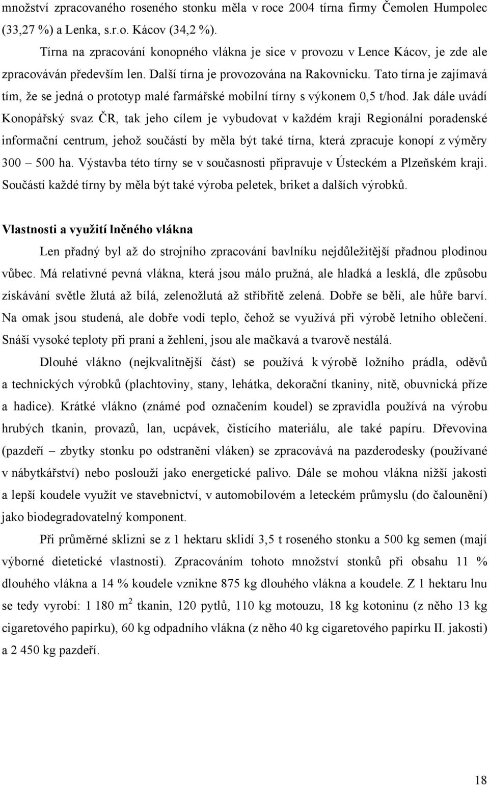 Tato tírna je zajímavá tím, že se jedná o prototyp malé farmářské mobilní tírny s výkonem 0,5 t/hod.