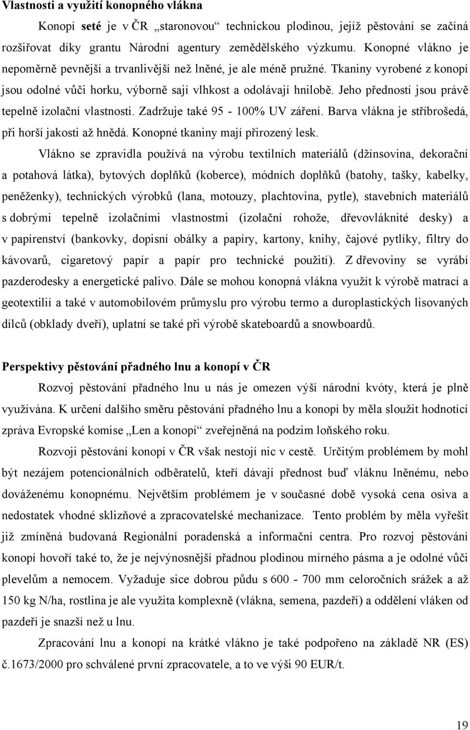 Jeho předností jsou právě tepelně izolační vlastnosti. Zadržuje také 95-100% UV záření. Barva vlákna je stříbrošedá, při horší jakosti až hnědá. Konopné tkaniny mají přirozený lesk.