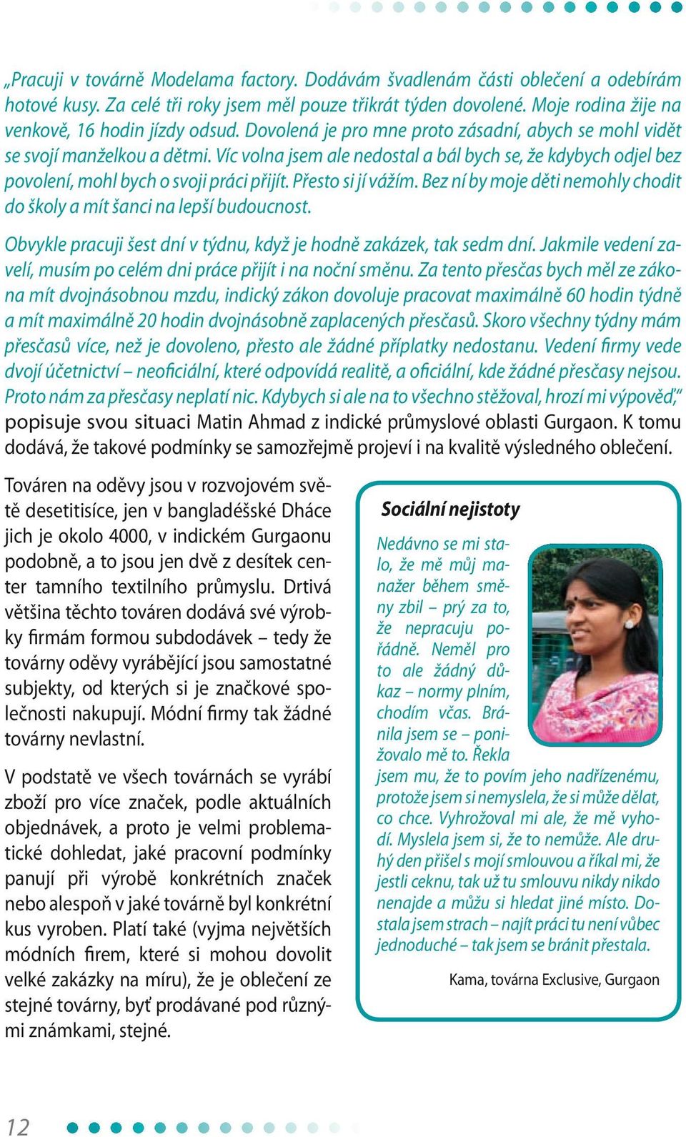 Přesto si jí vážím. Bez ní by moje děti nemohly chodit do školy a mít šanci na lepší budoucnost. Obvykle pracuji šest dní v týdnu, když je hodně zakázek, tak sedm dní.