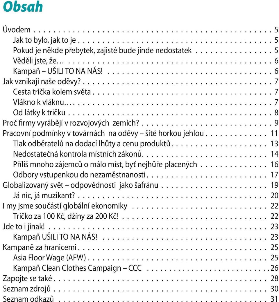 .................................... 7 Vlákno k vláknu......................................... 7 Od látky k tričku.......................................... 8 Proč firmy vyrábějí v rozvojových zemích?