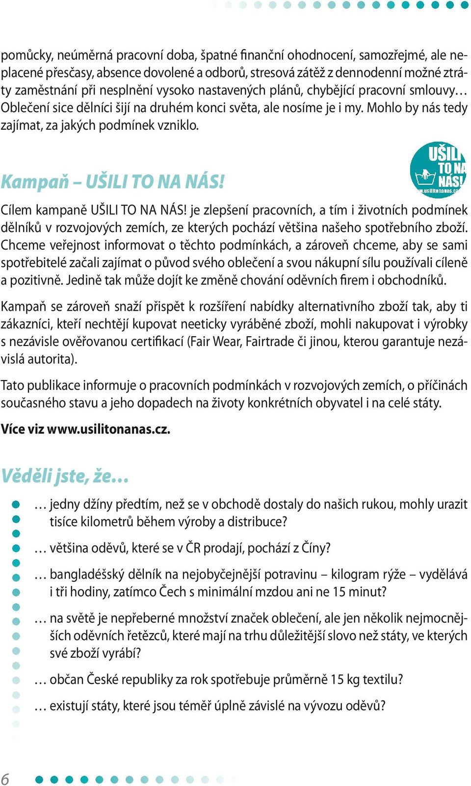 Cílem kampaně UŠILI TO NA NÁS! je zlepšení pracovních, a tím i životních podmínek dělníků v rozvojových zemích, ze kterých pochází většina našeho spotřebního zboží.