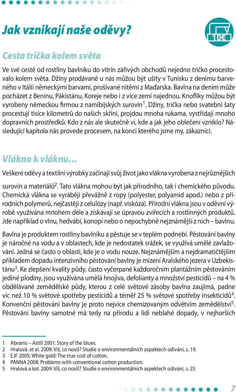 Bavlna na denim může pocházet z Beninu, Pákistánu, Koreje nebo i z více zemí najednou. Knoflíky můžou být vyrobeny německou firmou z namibijských surovin 1.