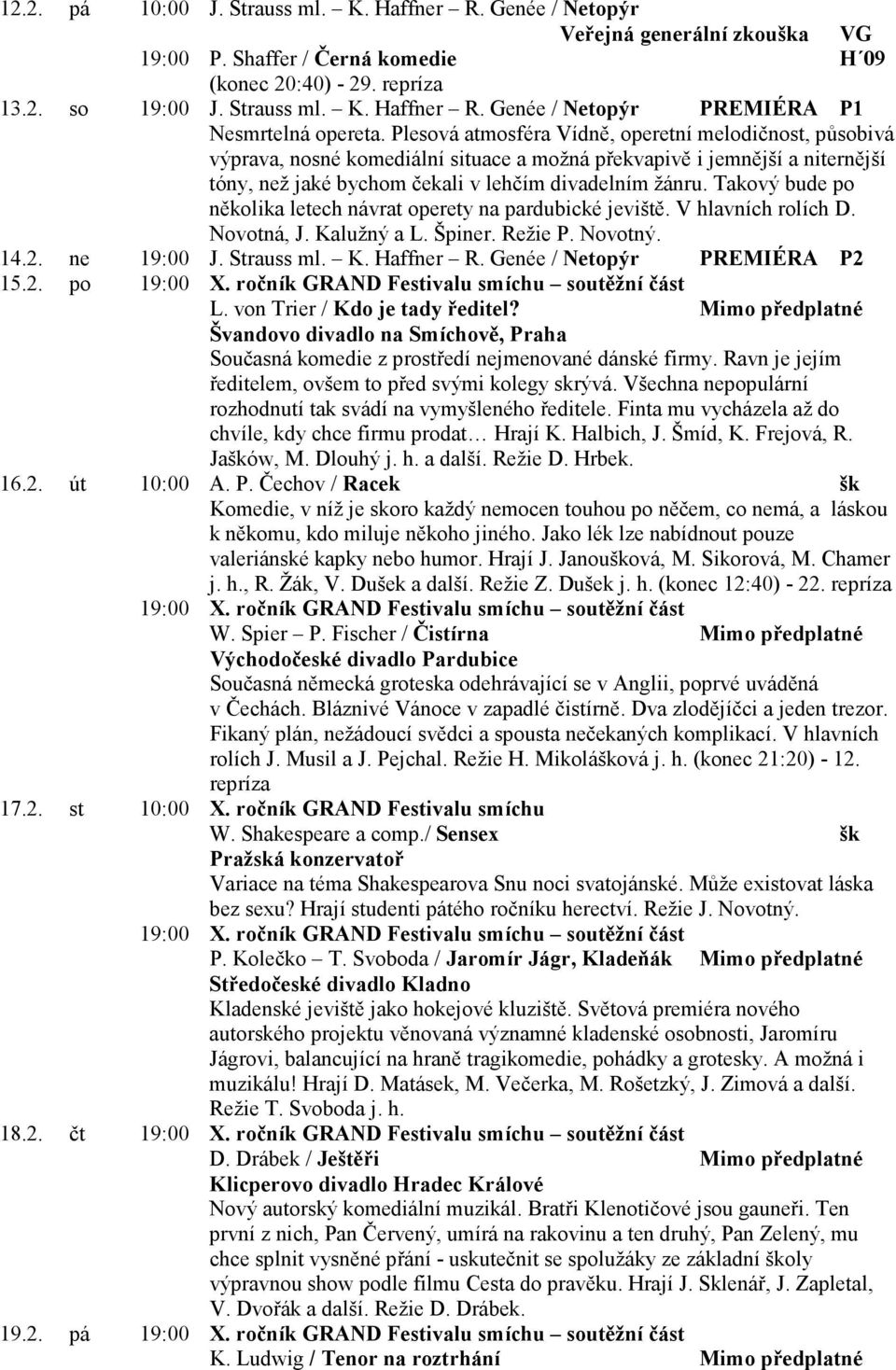 Takový bude po několika letech návrat operety na pardubické jeviště. V hlavních rolích D. Novotná, J. Kalužný a L. Špiner. Režie P. Novotný. 14.2. ne 19:00 J. Strauss ml. K. Haffner R.