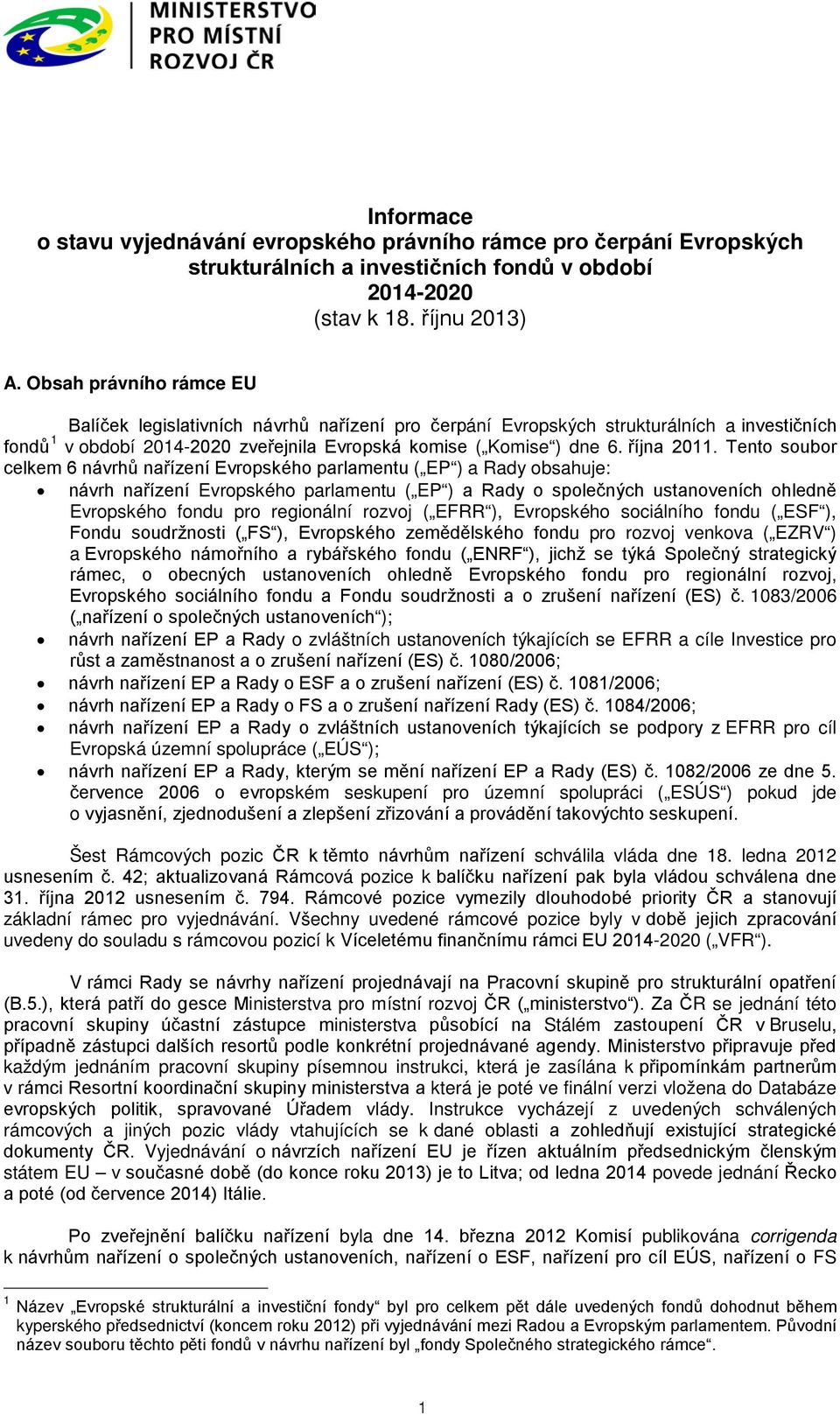 Tento soubor celkem 6 návrhů nařízení Evropského parlamentu ( EP ) a Rady obsahuje: návrh nařízení Evropského parlamentu ( EP ) a Rady o společných ustanoveních ohledně Evropského fondu pro