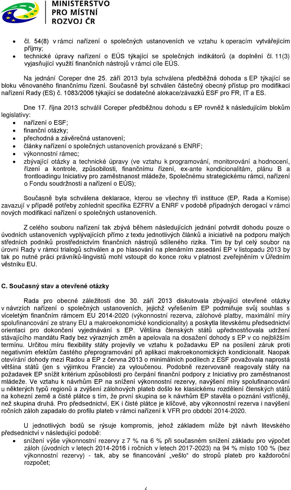 Současně byl schválen částečný obecný přístup pro modifikaci nařízení Rady (ES) č. 1083/2006 týkající se dodatečné alokace/závazků ESF pro FR, IT a ES. Dne 17.