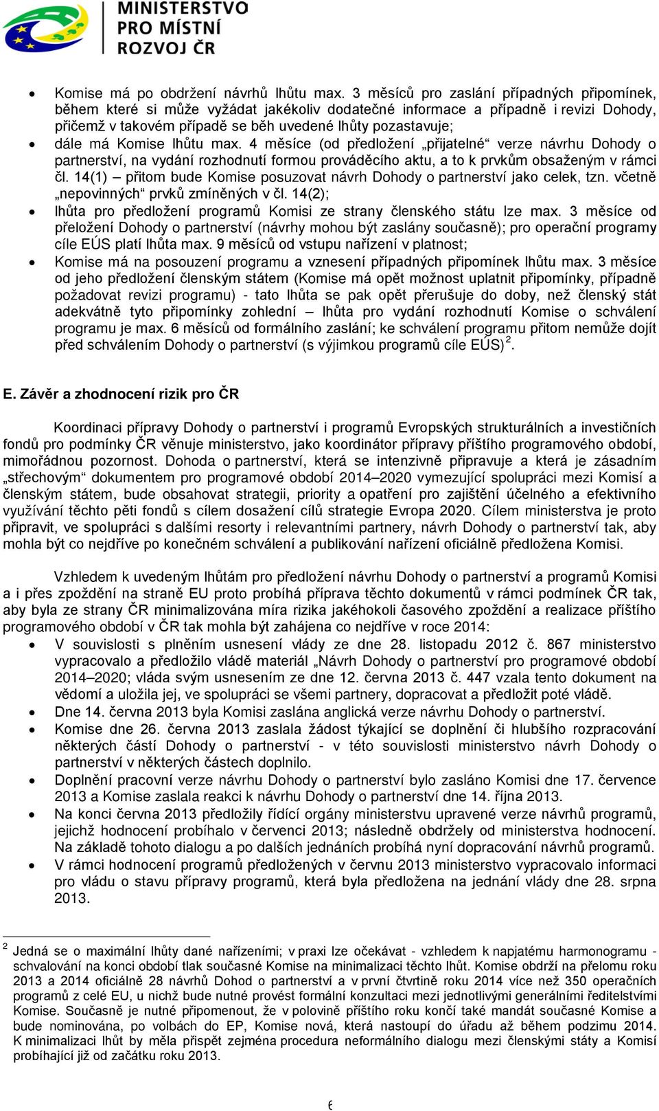 Komise lhůtu max. 4 měsíce (od předložení přijatelné verze návrhu Dohody o partnerství, na vydání rozhodnutí formou prováděcího aktu, a to k prvkům obsaženým v rámci čl.