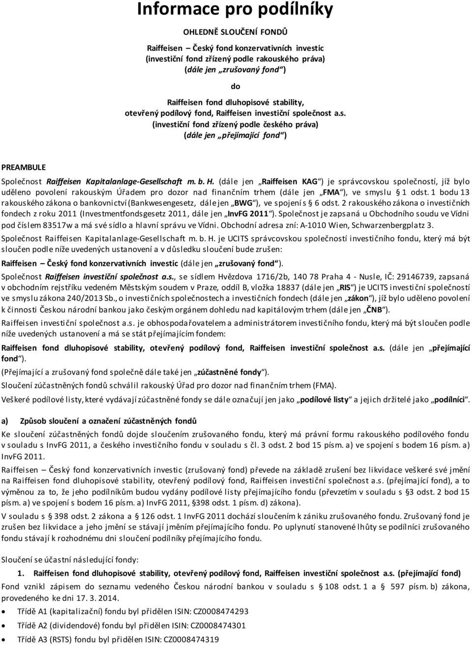 b. H. (dále jen Raiffeisen KAG ) je správcovskou společností, jíž bylo uděleno povolení rakouským Úřadem pro dozor nad finančním trhem (dále jen FMA ), ve smyslu 1 odst.