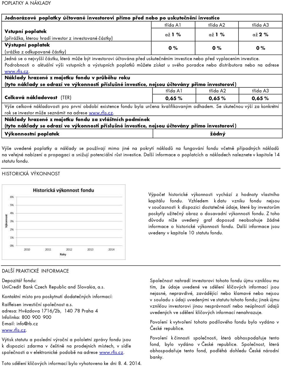 vyplacením investice. Podrobnosti o aktuální výši vstupních a výstupních poplatků můžete získat u svého poradce nebo distributora nebo na adrese www.rfis.cz.