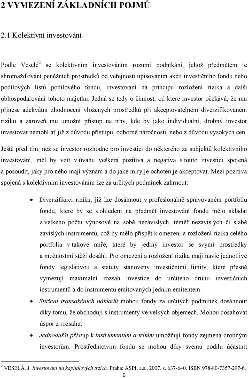 podílových listů podílového fondu, investování na principu rozložení rizika a další obhospodařování tohoto majetku.