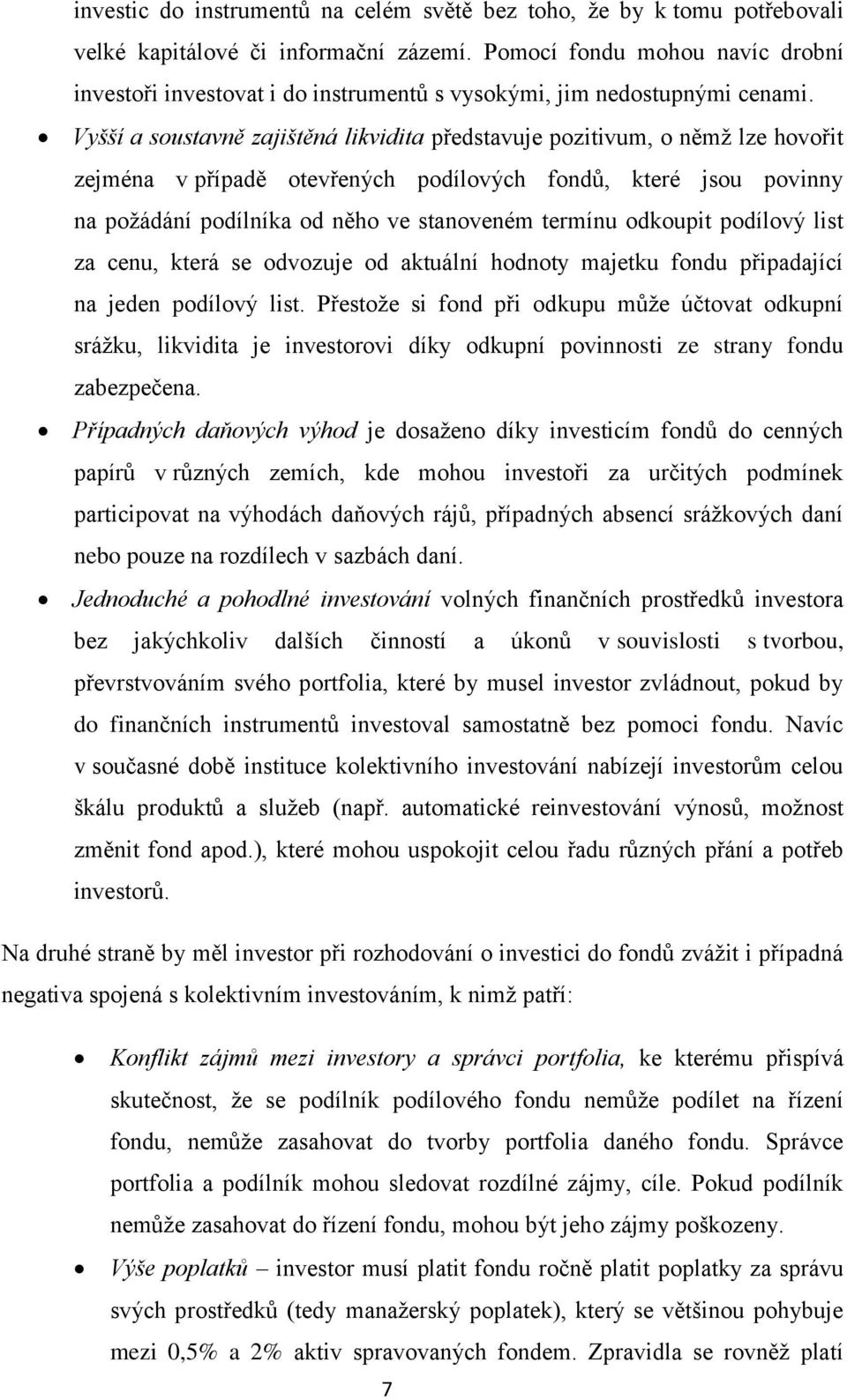 Vyšší a soustavně zajištěná likvidita představuje pozitivum, o němž lze hovořit zejména v případě otevřených podílových fondů, které jsou povinny na požádání podílníka od něho ve stanoveném termínu