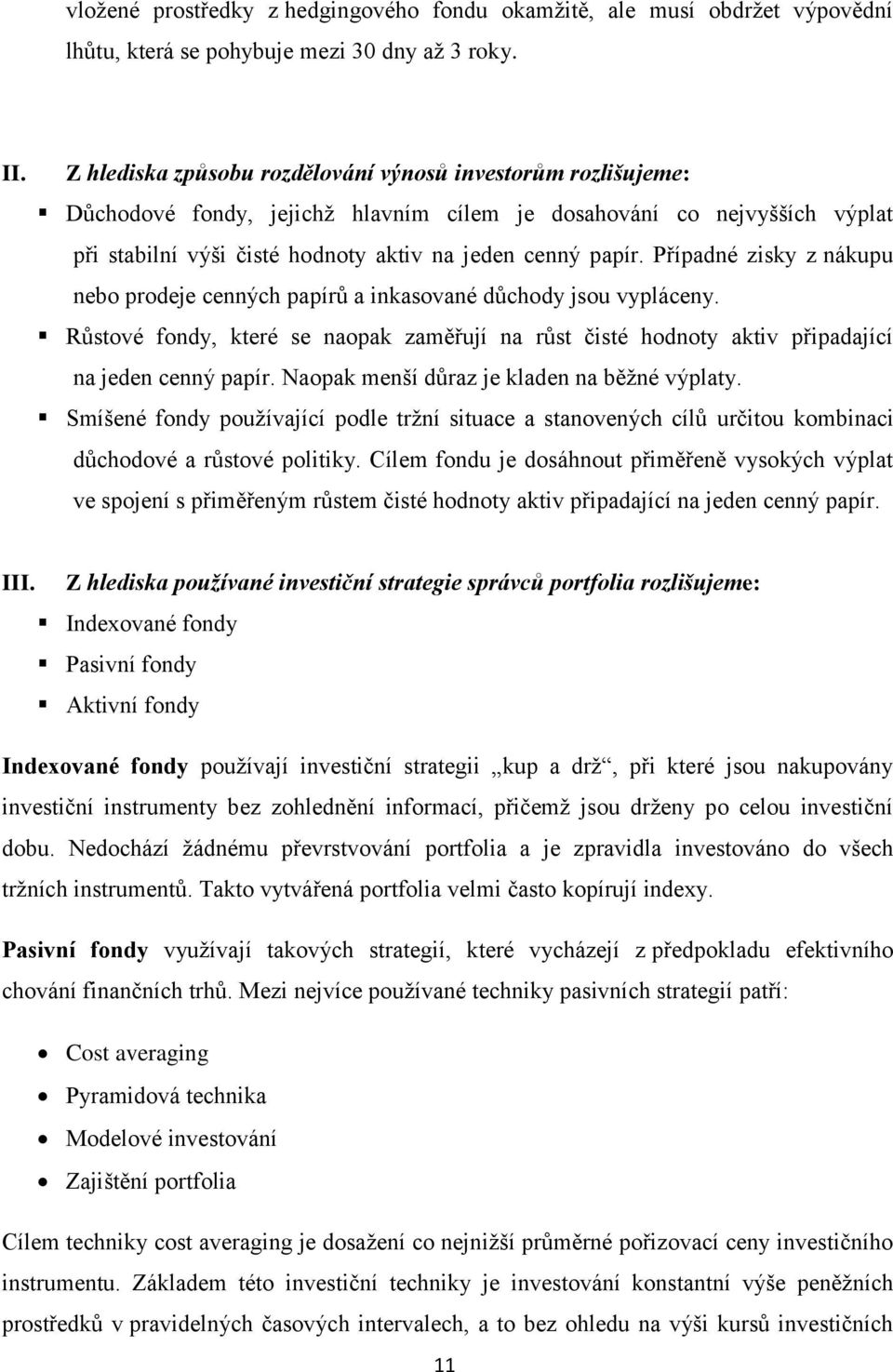 Případné zisky z nákupu nebo prodeje cenných papírů a inkasované důchody jsou vypláceny. Růstové fondy, které se naopak zaměřují na růst čisté hodnoty aktiv připadající na jeden cenný papír.