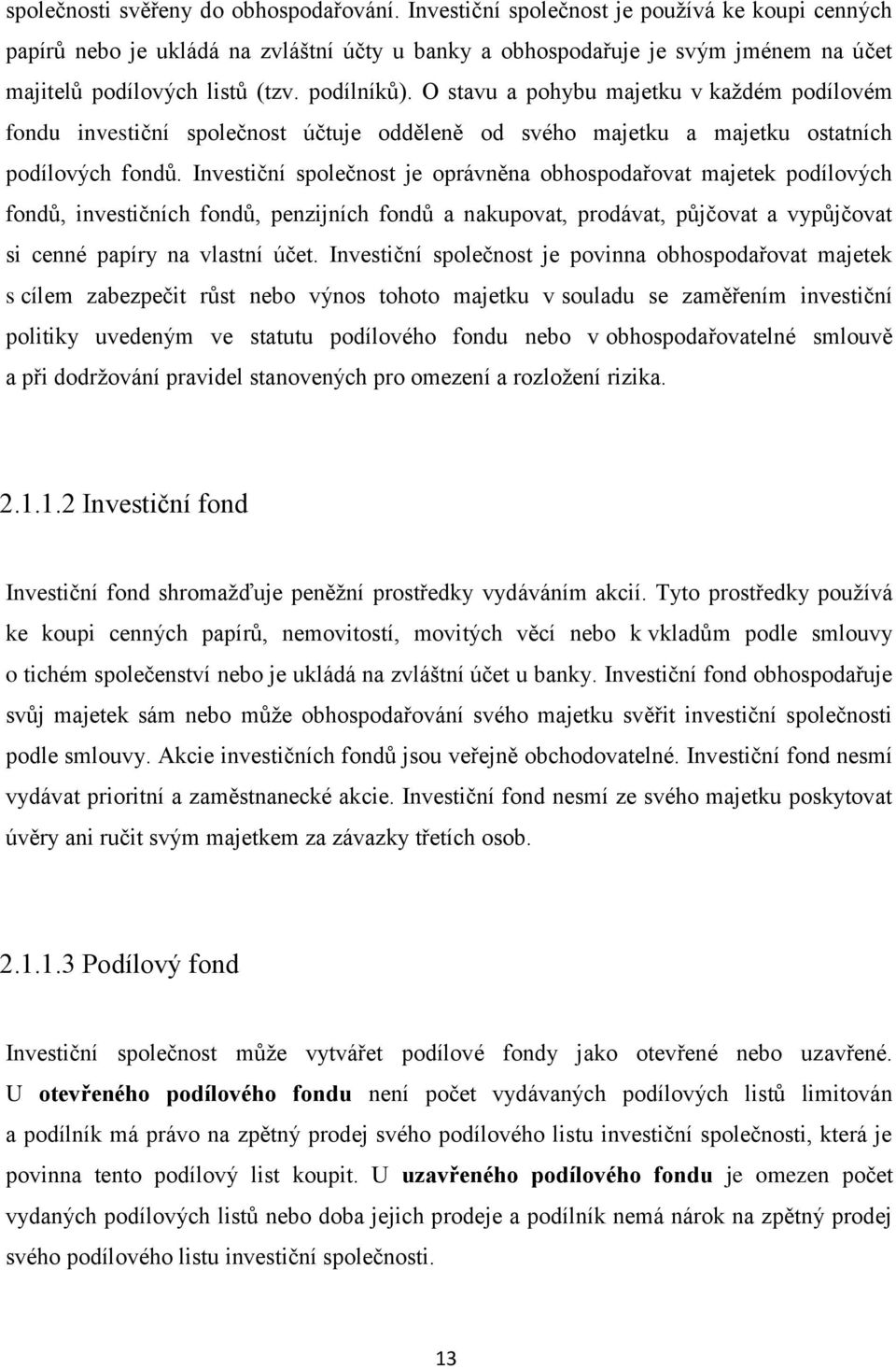 O stavu a pohybu majetku v každém podílovém fondu investiční společnost účtuje odděleně od svého majetku a majetku ostatních podílových fondů.