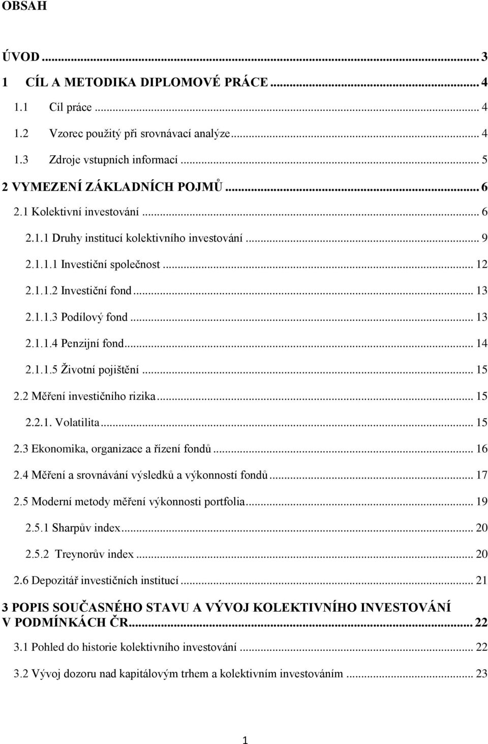 .. 14 2.1.1.5 Životní pojištění... 15 2.2 Měření investičního rizika... 15 2.2.1. Volatilita... 15 2.3 Ekonomika, organizace a řízení fondů... 16 2.4 Měření a srovnávání výsledků a výkonností fondů.