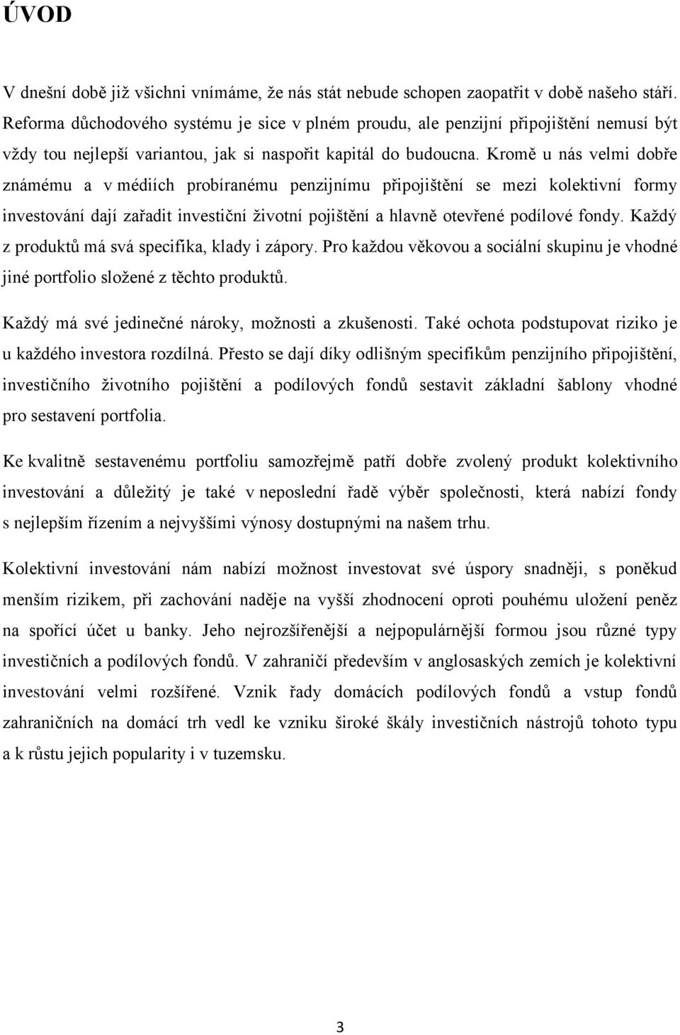 Kromě u nás velmi dobře známému a v médiích probíranému penzijnímu připojištění se mezi kolektivní formy investování dají zařadit investiční životní pojištění a hlavně otevřené podílové fondy.