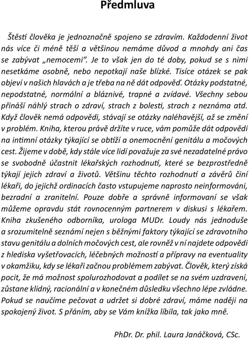 Otázky podstatné, nepodstatné, normální a bláznivé, trapné a zvídavé. Všechny sebou přináší náhlý strach o zdraví, strach z bolesti, strach z neznáma atd.