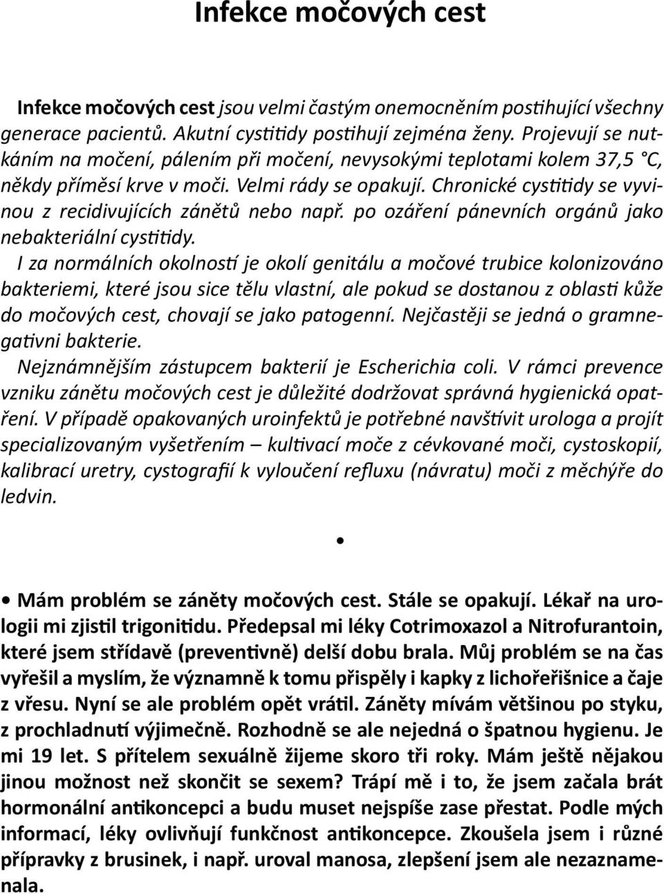 Chronické cystitidy se vyvinou z recidivujících zánětů nebo např. po ozáření pánevních orgánů jako nebakteriální cystitidy.