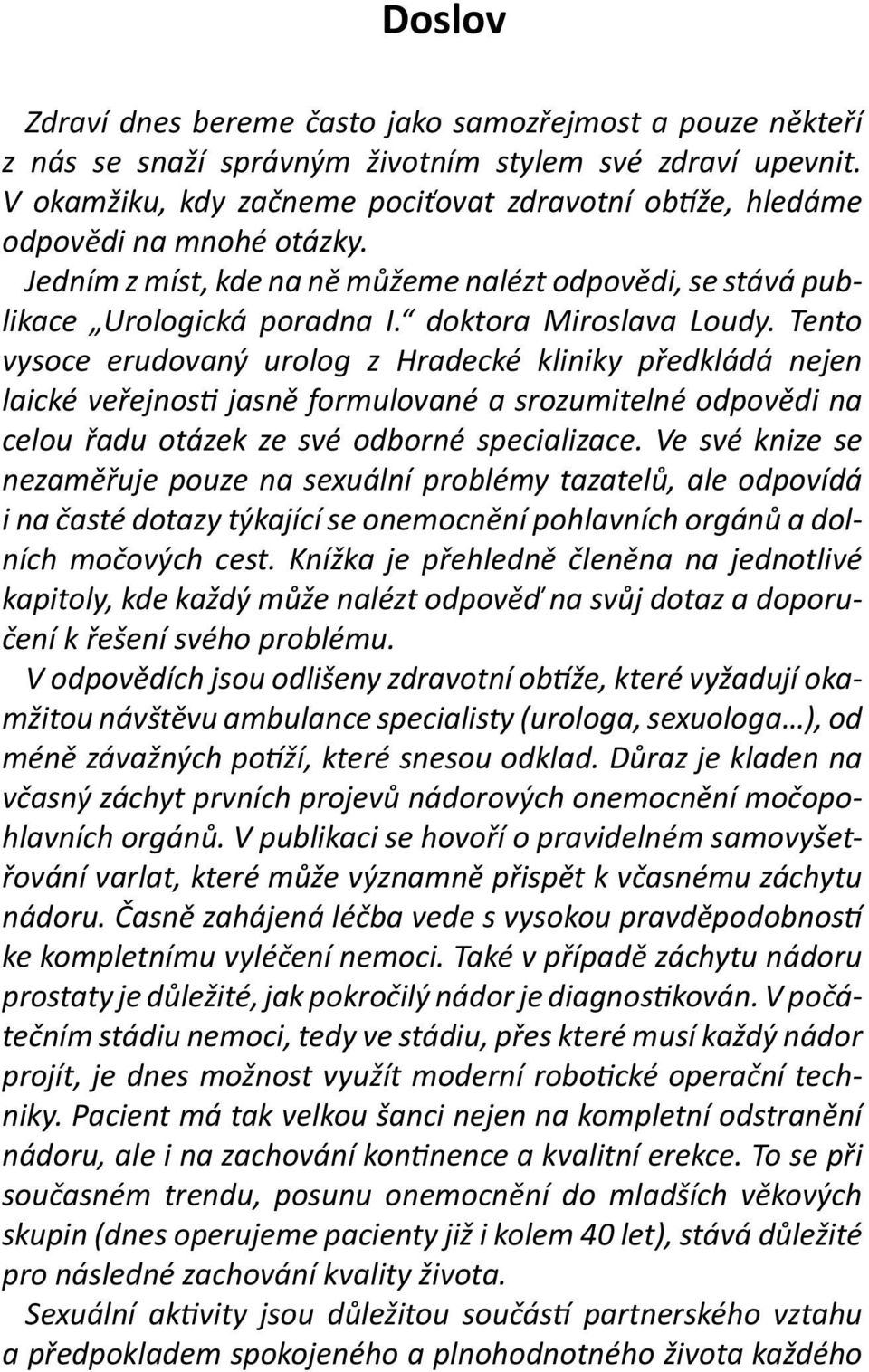 Tento vysoce erudovaný urolog z Hradecké kliniky předkládá nejen laické veřejnosti jasně formulované a srozumitelné odpovědi na celou řadu otázek ze své odborné specializace.