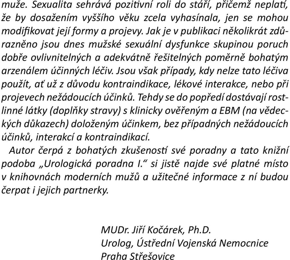 Jsou však případy, kdy nelze tato léčiva použít, ať už z důvodu kontraindikace, lékové interakce, nebo při projevech nežádoucích účinků.