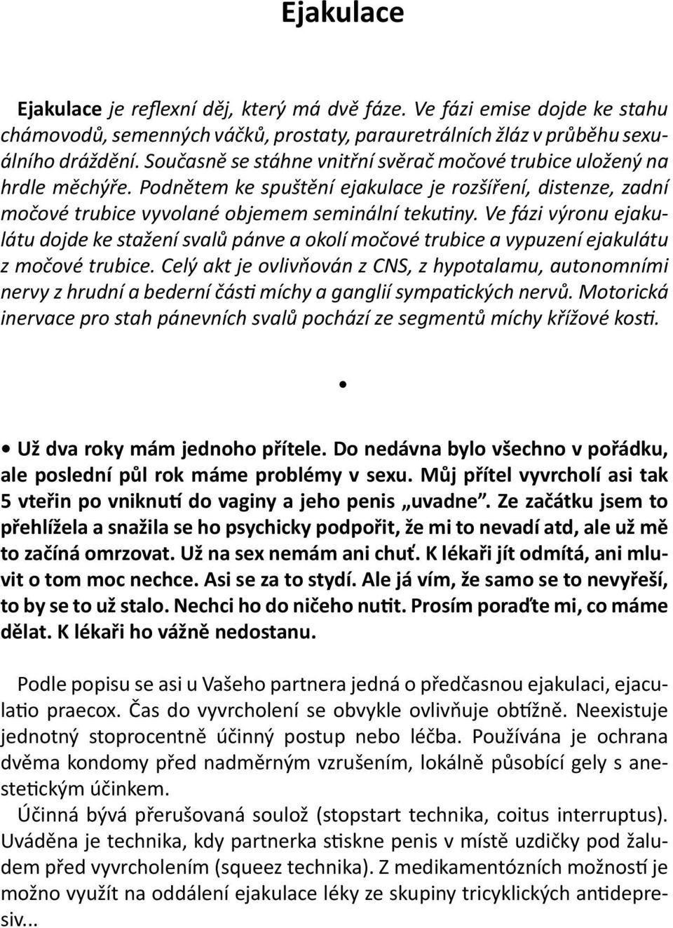 Ve fázi výronu ejakulátu dojde ke stažení svalů pánve a okolí močové trubice a vypuzení ejakulátu z močové trubice.