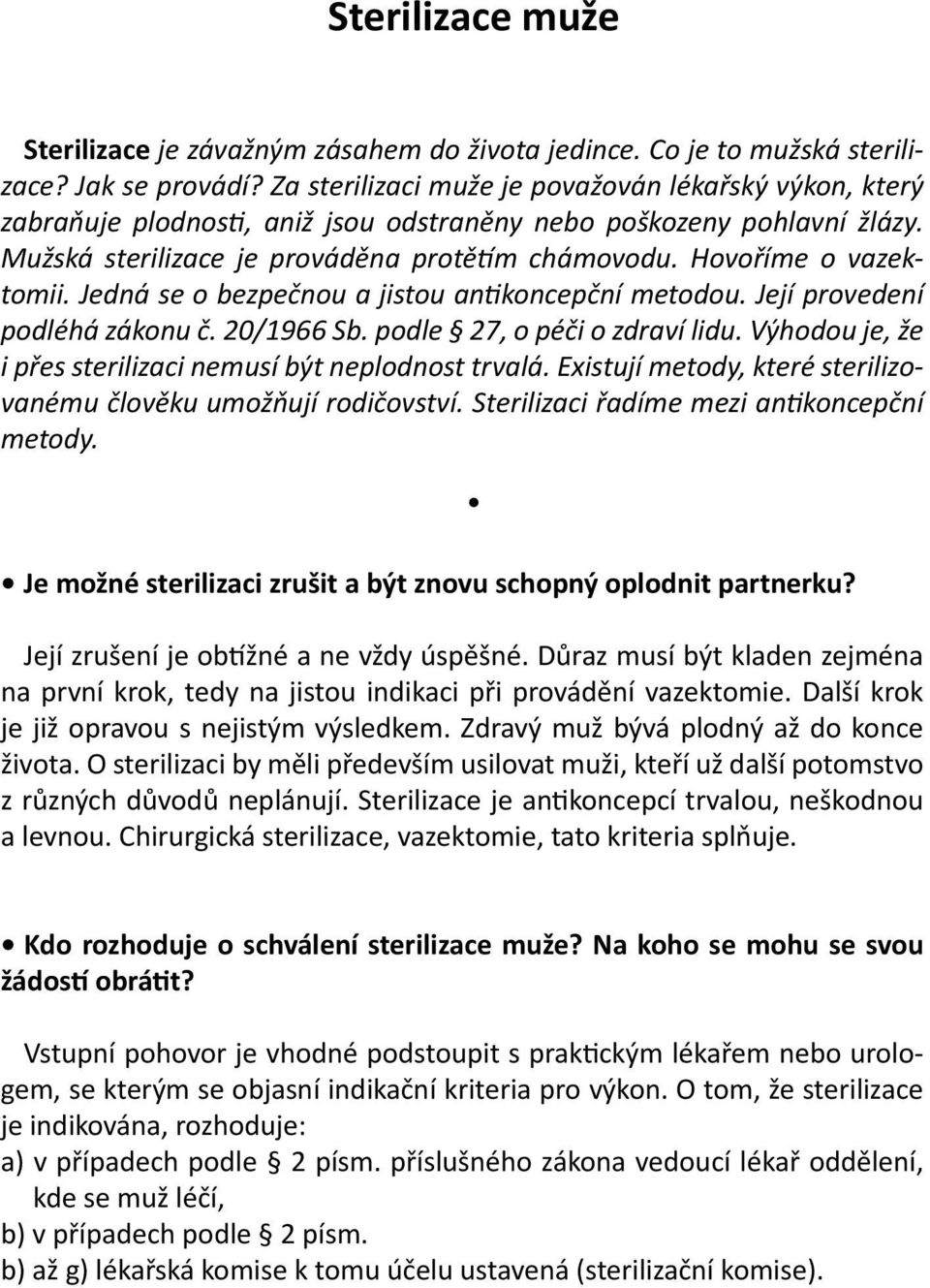 Hovoříme o vazektomii. Jedná se o bezpečnou a jistou antikoncepční metodou. Její provedení podléhá zákonu č. 20/1966 Sb. podle 27, o péči o zdraví lidu.