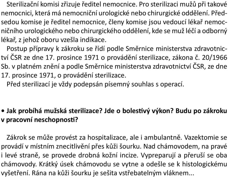 Postup přípravy k zákroku se řídí podle Směrnice ministerstva zdravotnictví ČSR ze dne 17. prosince 1971 o provádění sterilizace, zákona č. 20/1966 Sb.