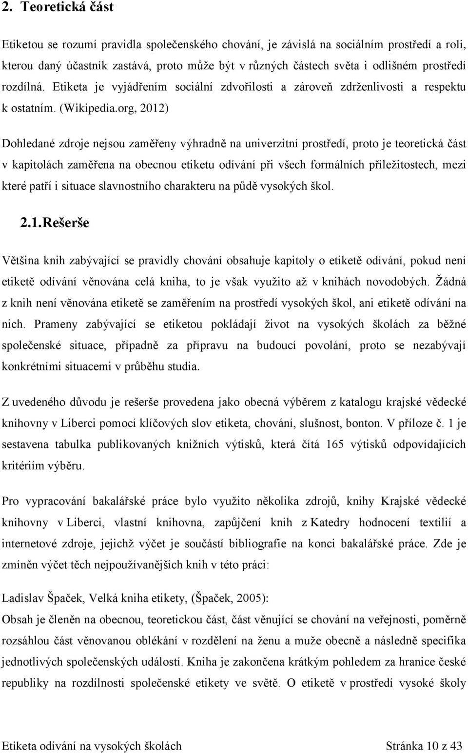 org, 2012) Dohledané zdroje nejsou zaměřeny výhradně na univerzitní prostředí, proto je teoretická část v kapitolách zaměřena na obecnou etiketu odívání při všech formálních příležitostech, mezi