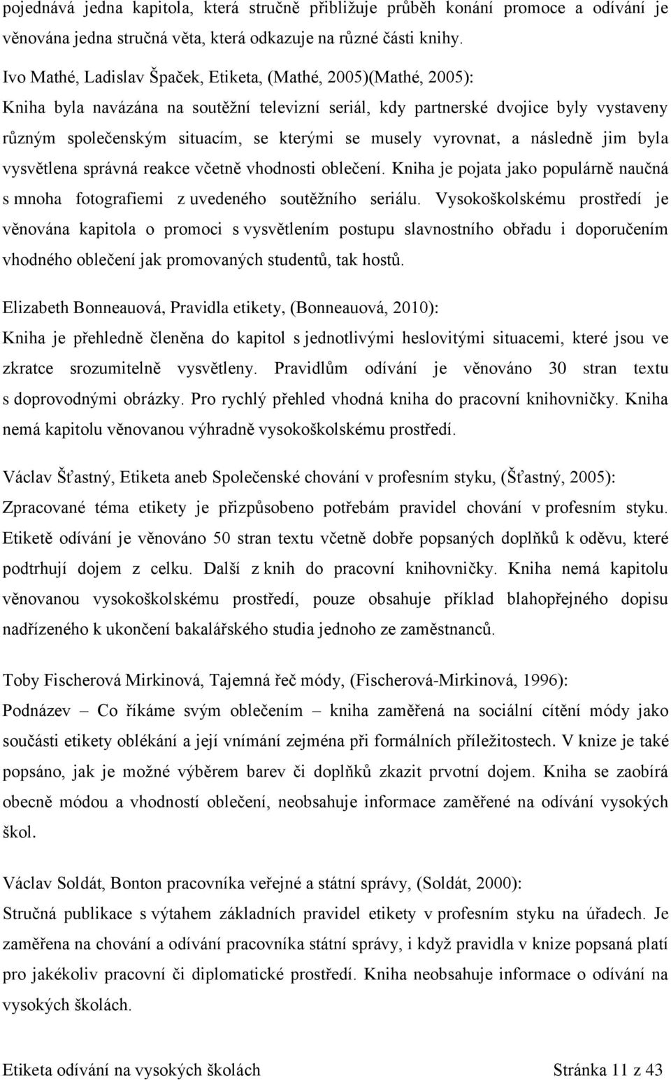 musely vyrovnat, a následně jim byla vysvětlena správná reakce včetně vhodnosti oblečení. Kniha je pojata jako populárně naučná s mnoha fotografiemi z uvedeného soutěžního seriálu.