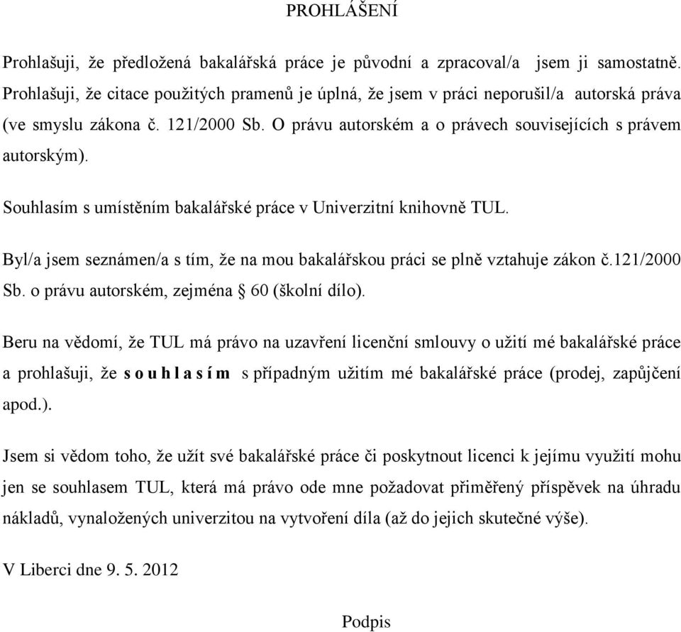 Souhlasím s umístěním bakalářské práce v Univerzitní knihovně TUL. Byl/a jsem seznámen/a s tím, že na mou bakalářskou práci se plně vztahuje zákon č.121/2000 Sb.