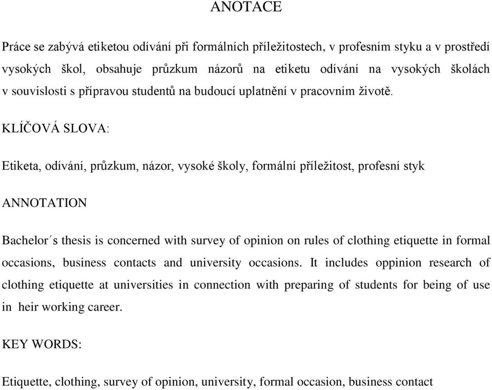 KLÍČOVÁ SLOVA: Etiketa, odívání, průzkum, názor, vysoké školy, formální příležitost, profesní styk ANNOTATION Bachelor s thesis is concerned with survey of opinion on rules of clothing