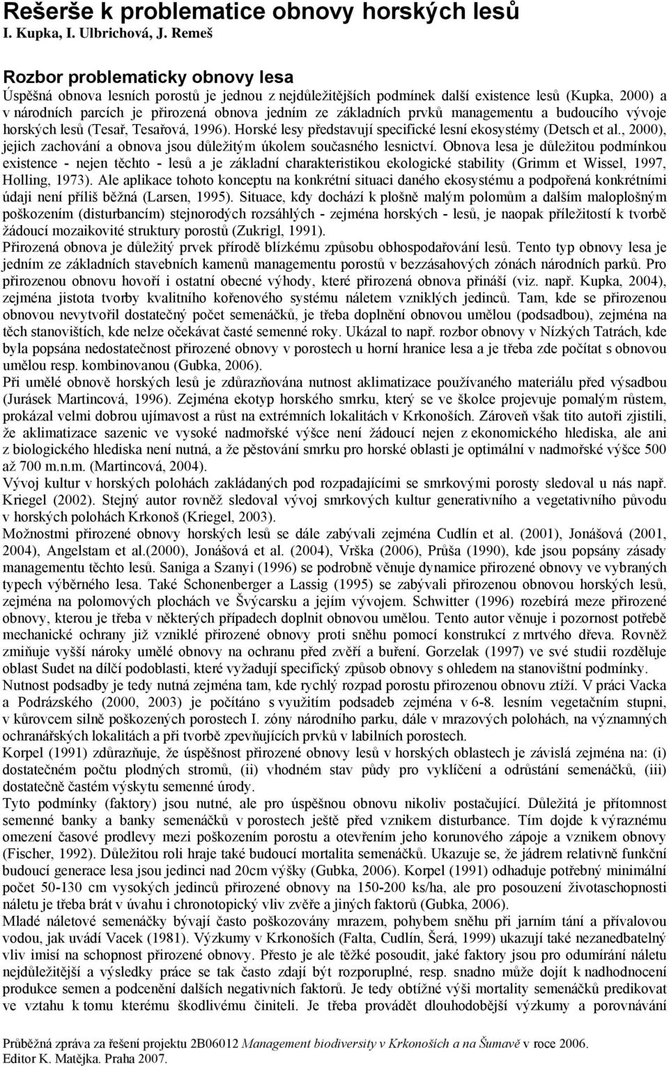 základních prvků managementu a budoucího vývoje horských lesů (Tesař, Tesařová, 1996). Horské lesy představují specifické lesní ekosystémy (Detsch et al.