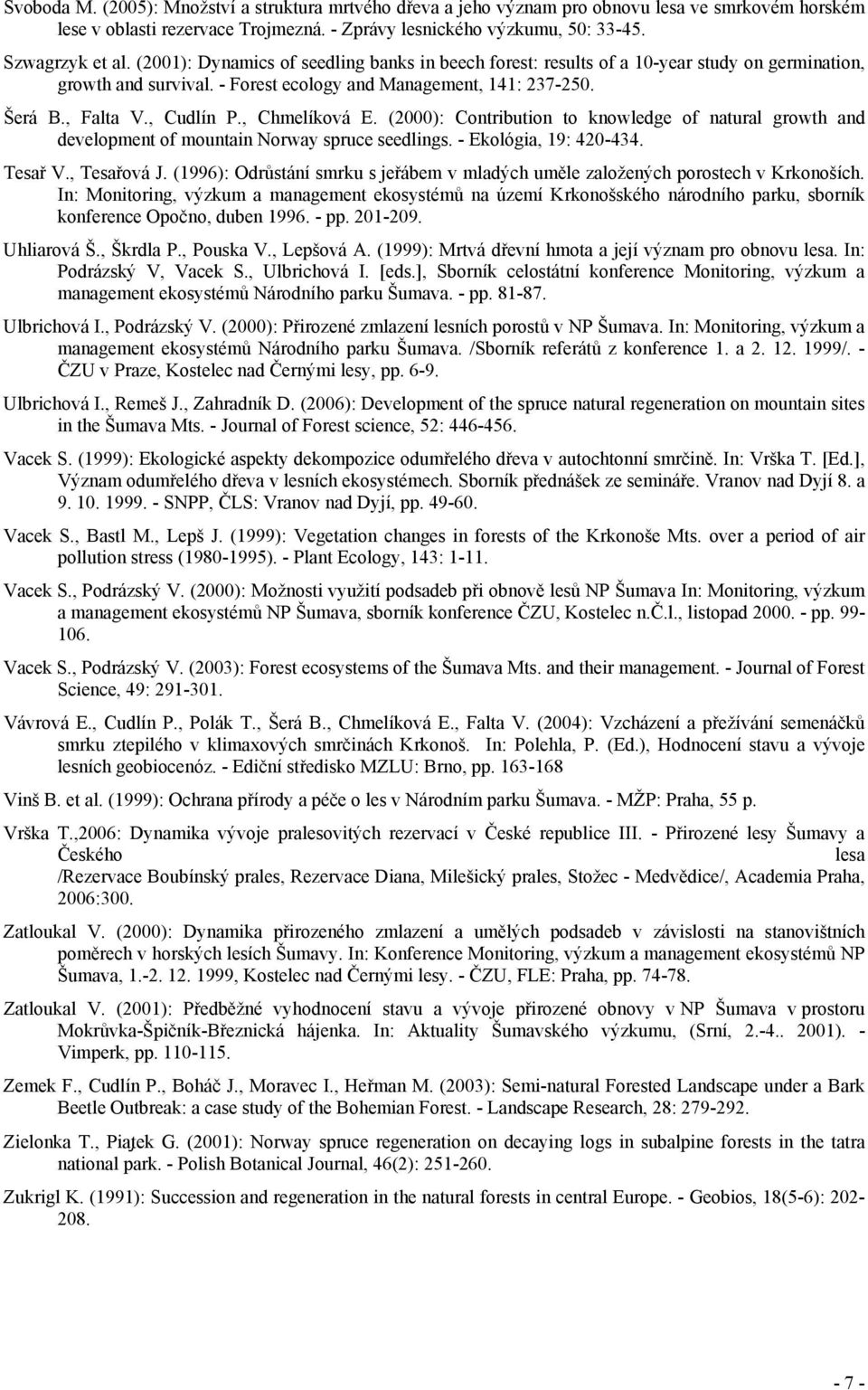 , Chmelíková E. (2000): Contribution to knowledge of natural growth and development of mountain Norway spruce seedlings. - Ekológia, 19: 420-434. Tesař V., Tesařová J.