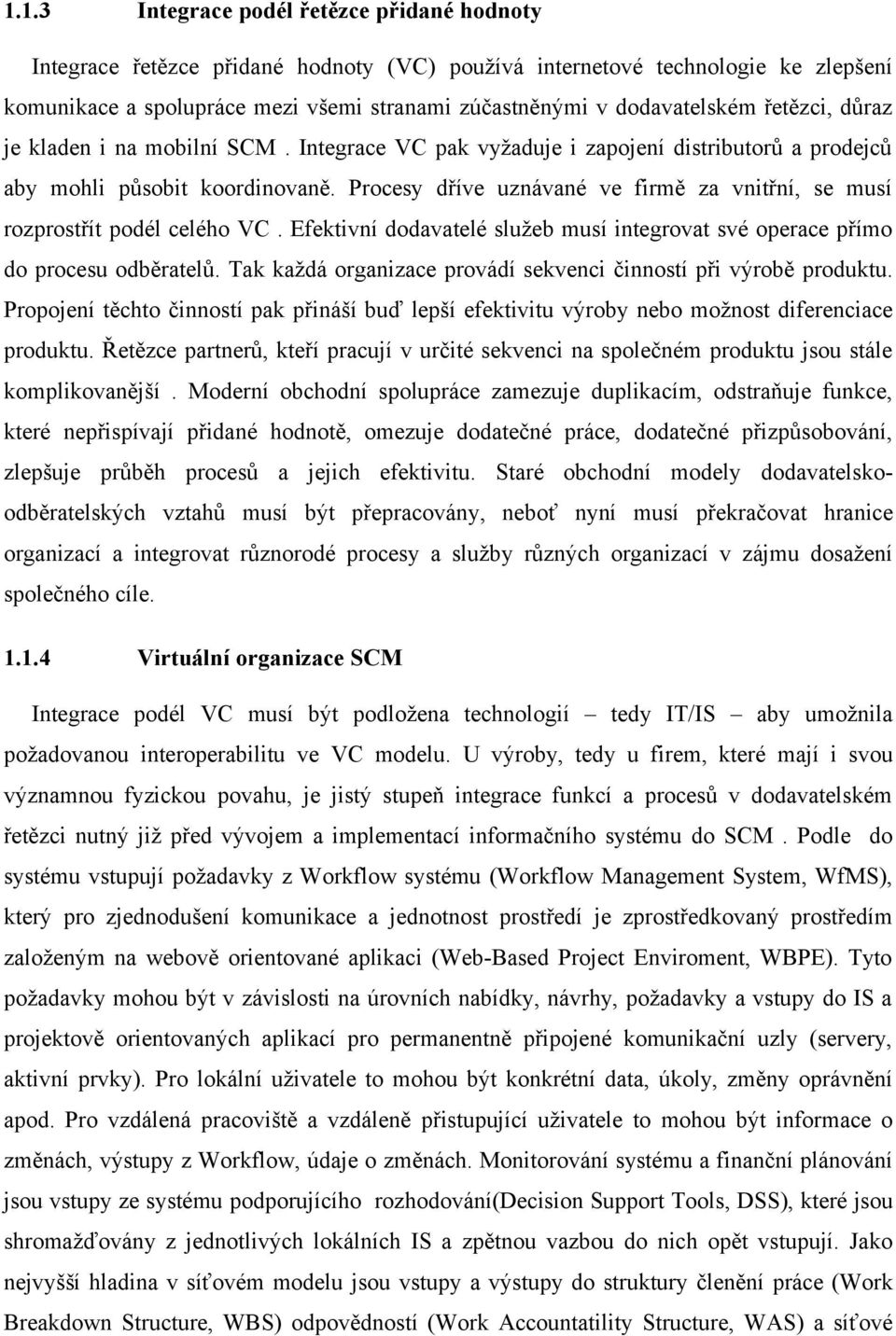 Procesy dříve uznávané ve firmě za vnitřní, se musí rozprostřít podél celého VC. Efektivní dodavatelé služeb musí integrovat své operace přímo do procesu odběratelů.