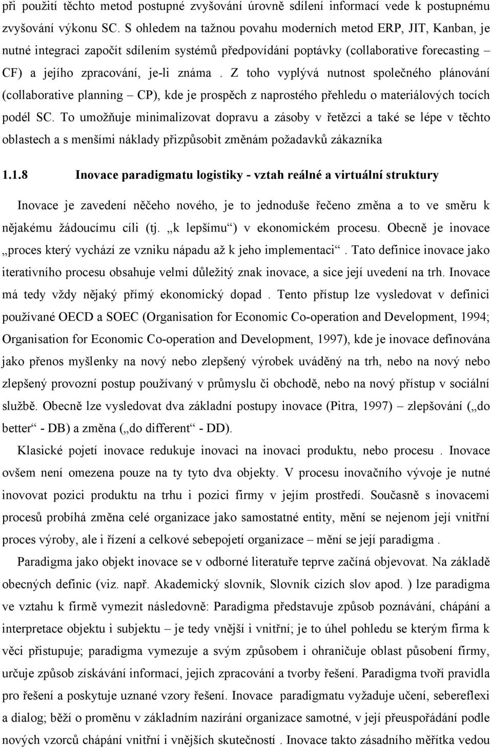 Z toho vyplývá nutnost společného plánování (collaborative planning CP), kde je prospěch z naprostého přehledu o materiálových tocích podél SC.