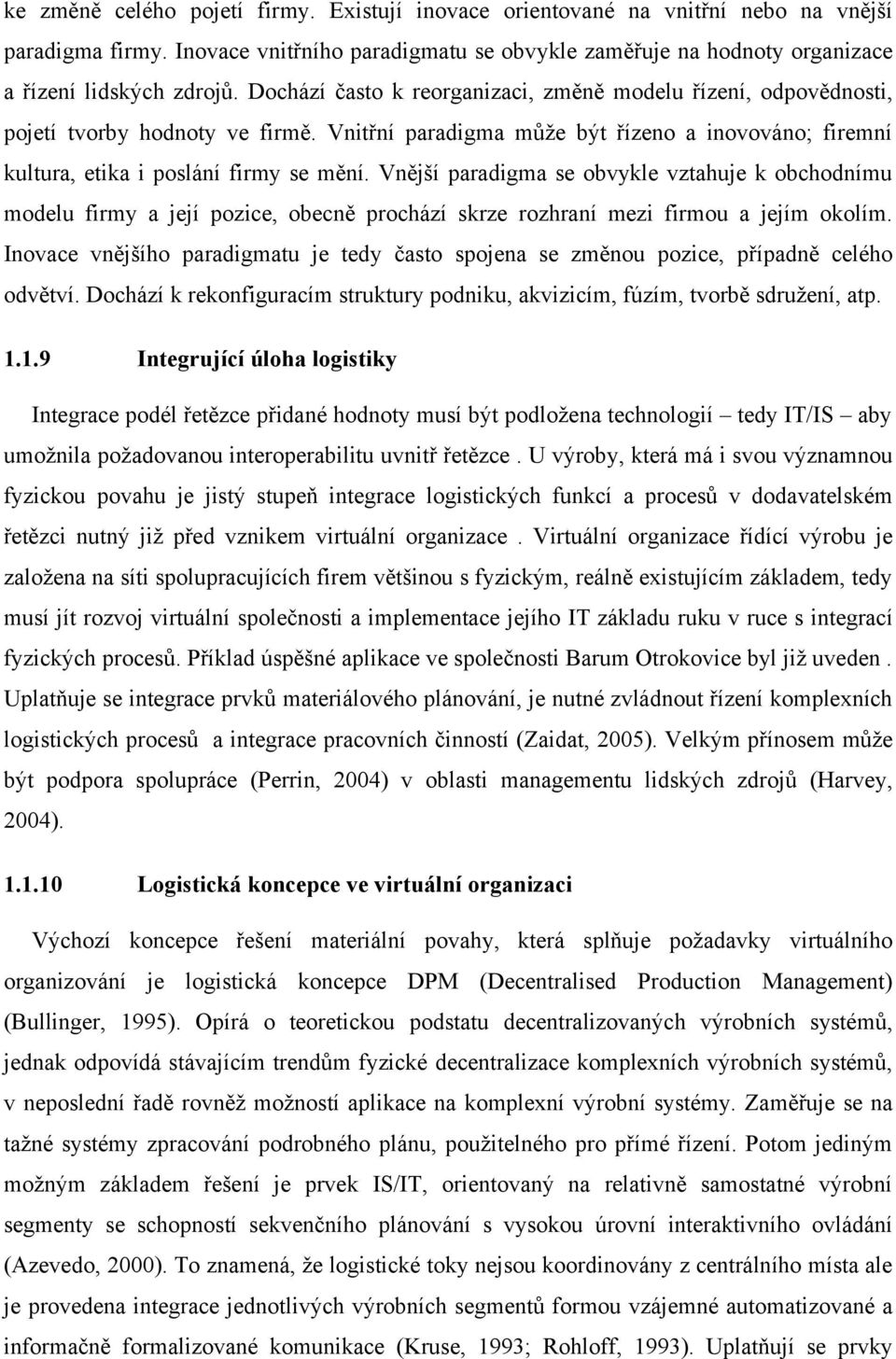 Vnější paradigma se obvykle vztahuje k obchodnímu modelu firmy a její pozice, obecně prochází skrze rozhraní mezi firmou a jejím okolím.