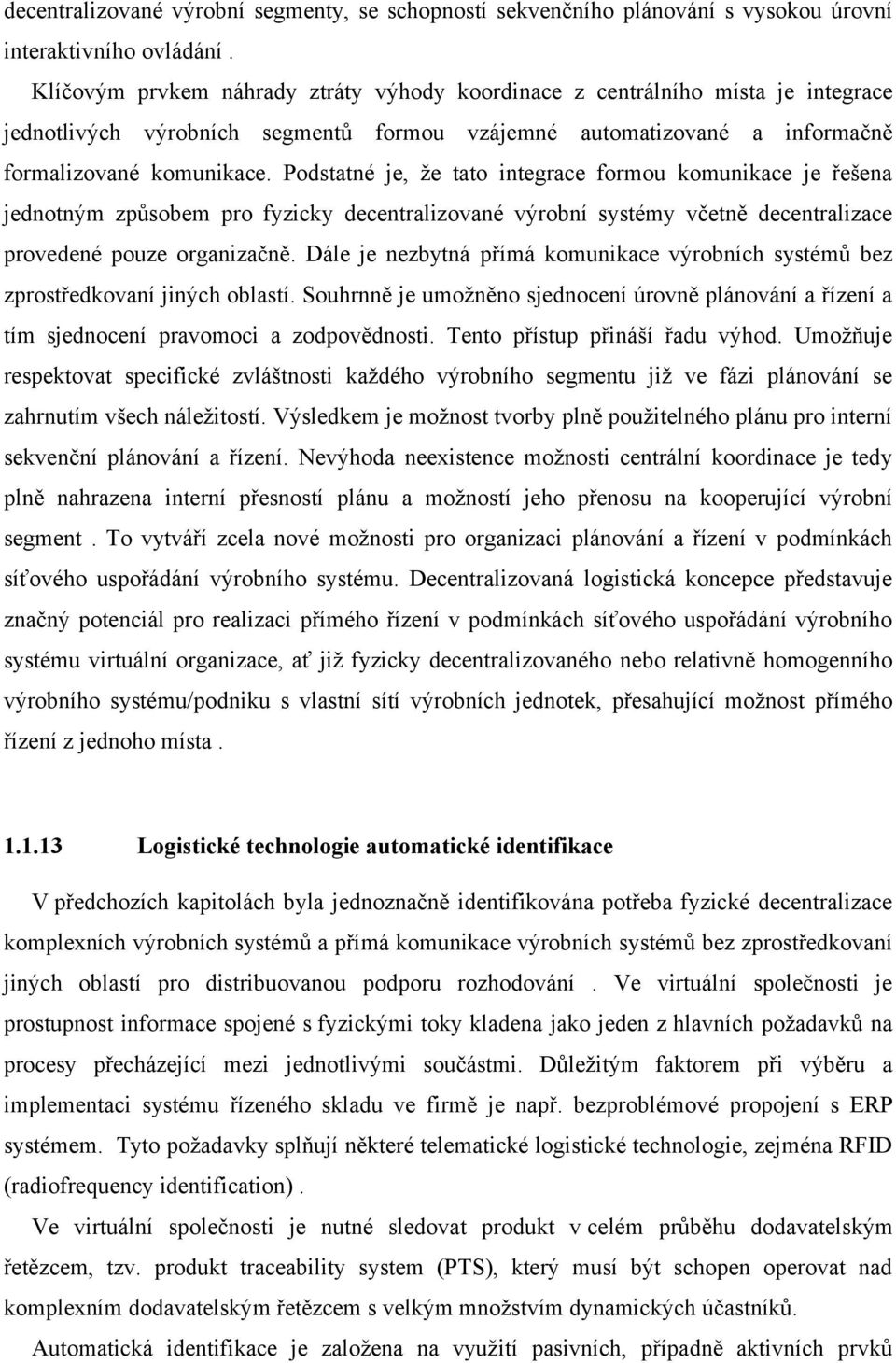 Podstatné je, že tato integrace formou komunikace je řešena jednotným způsobem pro fyzicky decentralizované výrobní systémy včetně decentralizace provedené pouze organizačně.