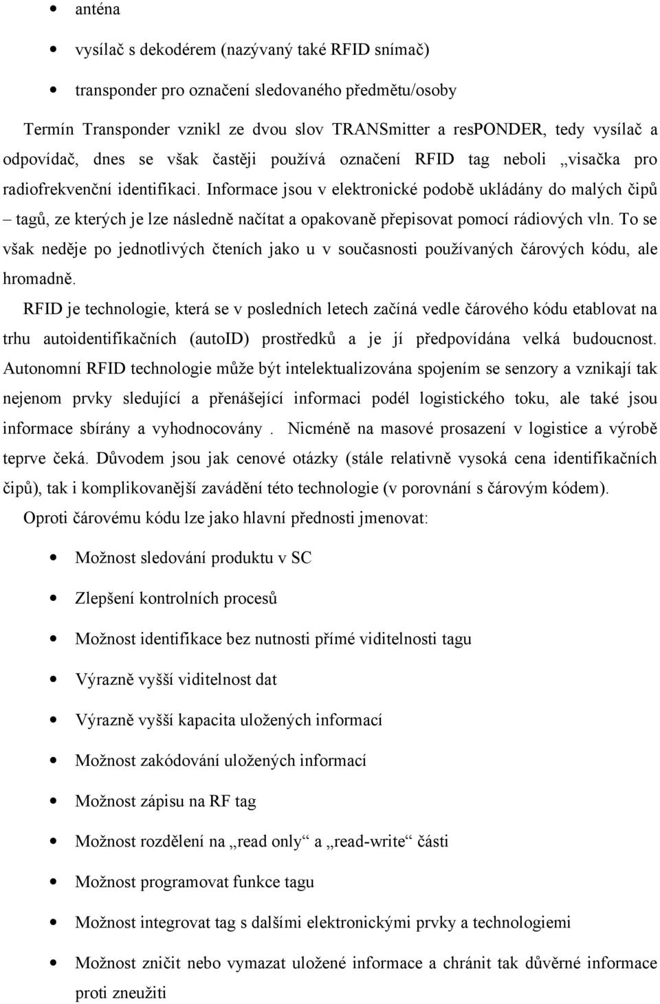 Informace jsou v elektronické podobě ukládány do malých čipů tagů, ze kterých je lze následně načítat a opakovaně přepisovat pomocí rádiových vln.