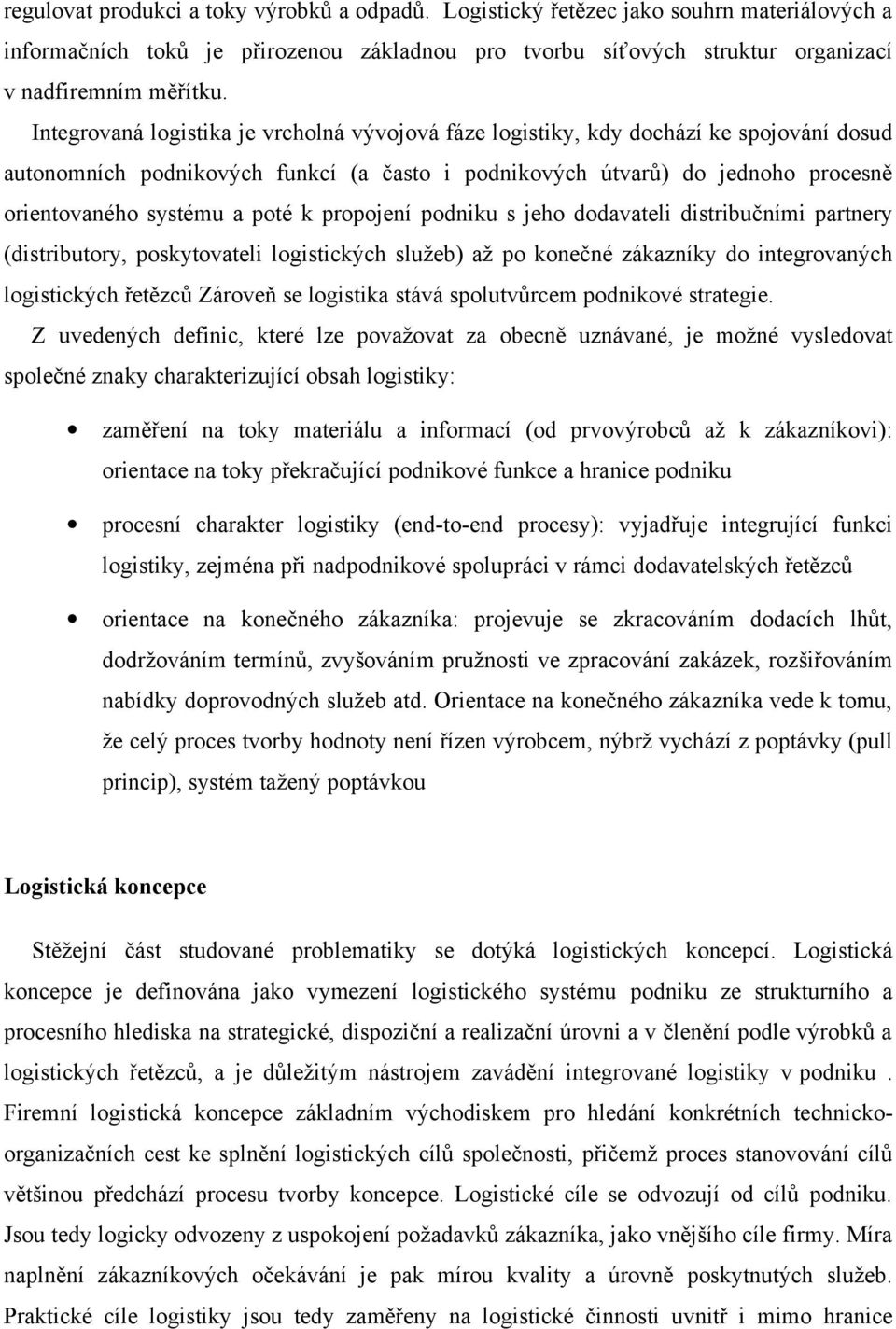 poté k propojení podniku s jeho dodavateli distribučními partnery (distributory, poskytovateli logistických služeb) až po konečné zákazníky do integrovaných logistických řetězců Zároveň se logistika