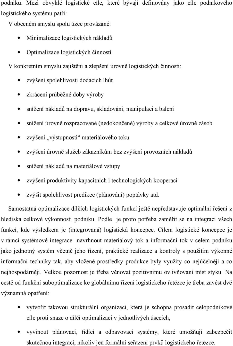 logistických činností V konkrétním smyslu zajištění a zlepšení úrovně logistických činnosti: zvýšení spolehlivosti dodacích lhůt zkrácení průběžné doby výroby snížení nákladů na dopravu, skladování,