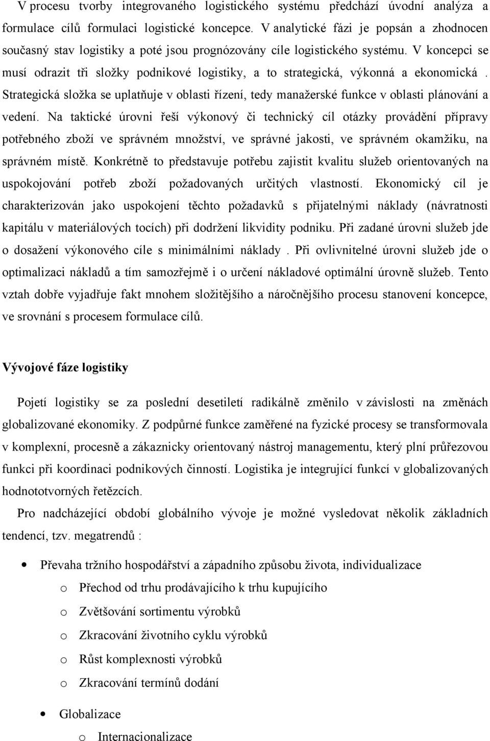 V koncepci se musí odrazit tři složky podnikové logistiky, a to strategická, výkonná a ekonomická.