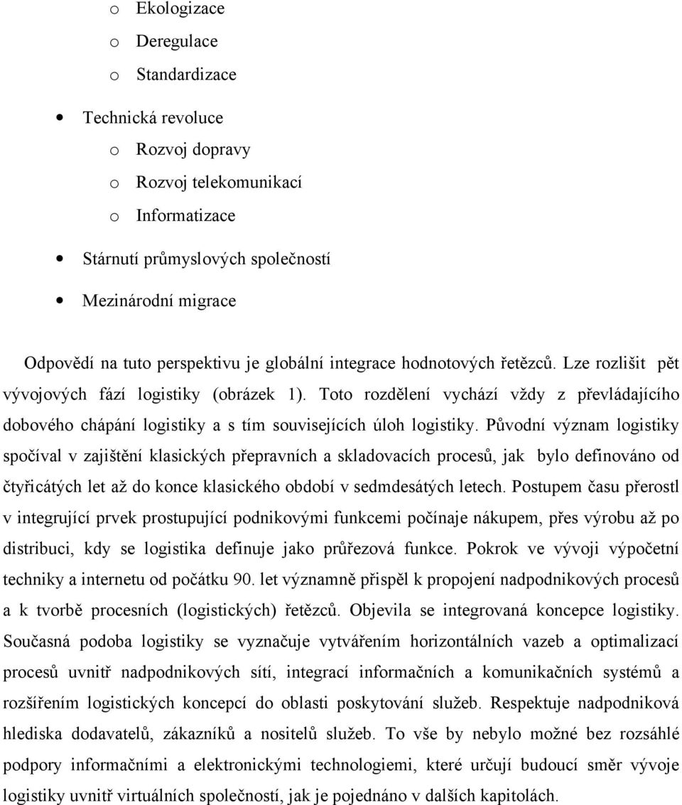 Toto rozdělení vychází vždy z převládajícího dobového chápání logistiky a s tím souvisejících úloh logistiky.