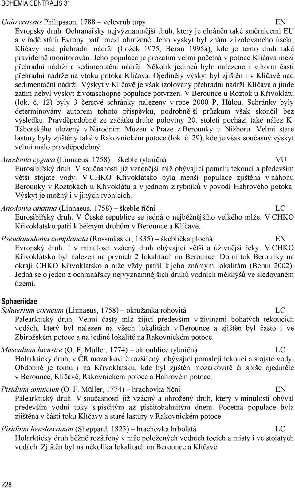 Jeho populace je prozatím velmi početná v potoce Klíčava mezi přehradní nádrží a sedimentační nádrží. Několik jedinců bylo nalezeno i v horní části přehradní nádrže na vtoku potoka Klíčava.